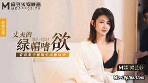 MD0224 丈夫的绿帽嗜欲 看着妻子呗陌生肉棒玩弄 梁芸菲 麻豆传媒